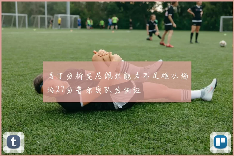 马丁分析克尼佩尔能力不足难以场均27分普尔离队为例证