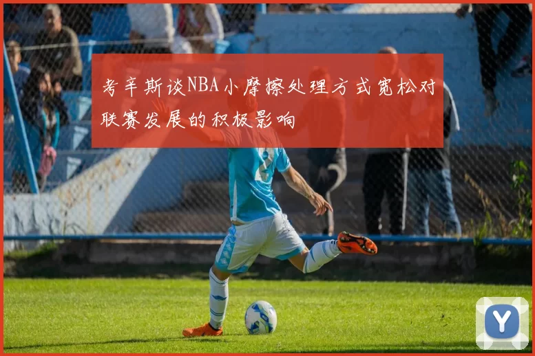 考辛斯谈NBA小摩擦处理方式宽松对联赛发展的积极影响