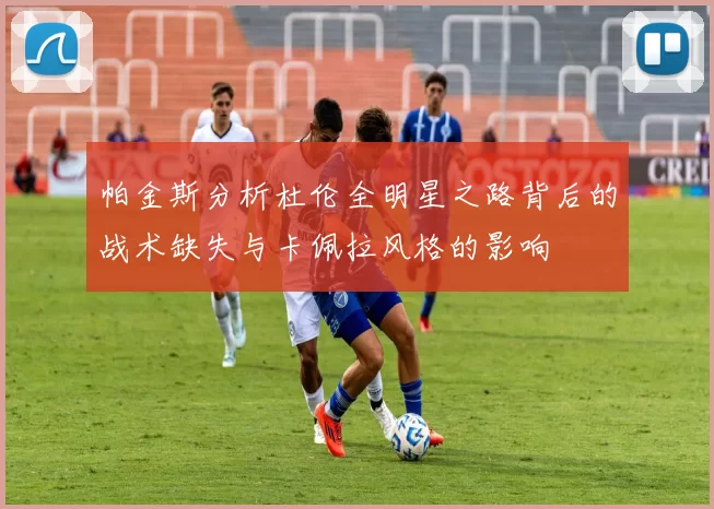 帕金斯分析杜伦全明星之路背后的战术缺失与卡佩拉风格的影响