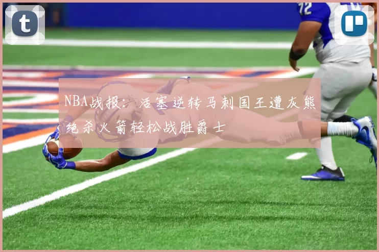 NBA战报：活塞逆转马刺国王遭灰熊绝杀火箭轻松战胜爵士