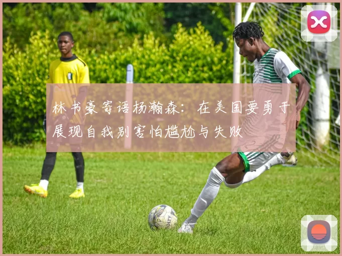 林书豪寄语杨瀚森：在美国要勇于展现自我别害怕尴尬与失败